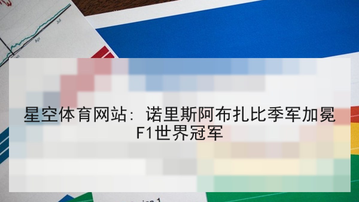 星空体育网站: 诺里斯阿布扎比季军加冕F1世界冠军 星空体育网站: 诺里斯阿布扎比季军加冕F1世界冠军