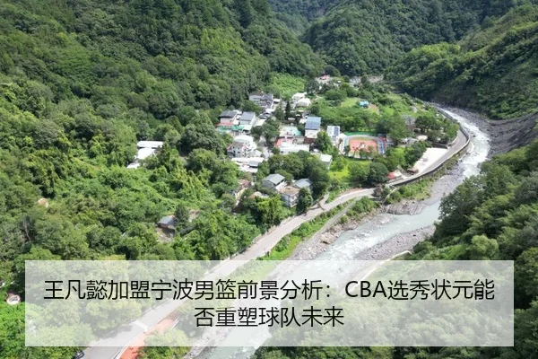 王凡懿加盟宁波男篮前景分析：CBA选秀状元能否重塑球队未来