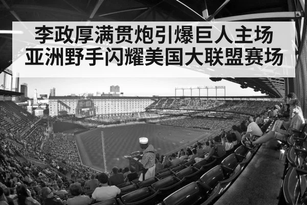 李政厚满贯炮引爆巨人主场 亚洲野手闪耀美国大联盟赛场